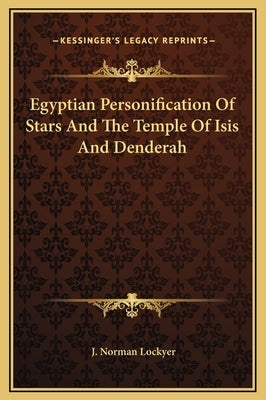 Egyptian Personification Of Stars And The Temple Of Isis And Denderah by Lockyer, J. Norman