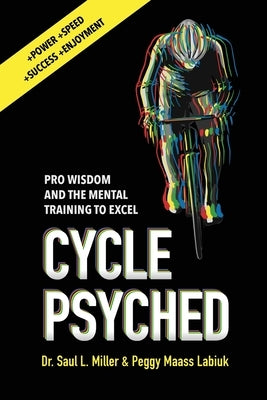 Cycle Psyched: Pro Wisdom and the Mental Training to Excel by Miller, Saul L.