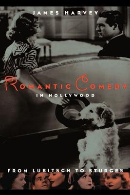Romantic Comedy in Hollywood: From Lubitsch to Sturges by Harvey, James