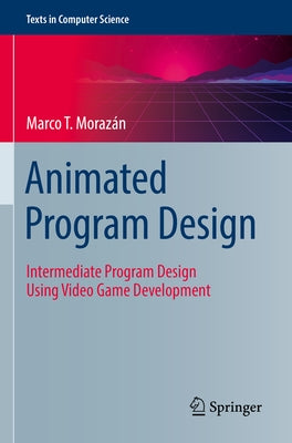 Animated Program Design: Intermediate Program Design Using Video Game Development by MorazÃ¡n, Marco T.