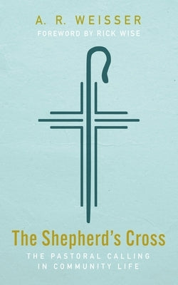 The Shepherd's Cross: The Pastoral Calling in Community Life by Weisser, A. R.