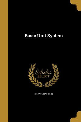 Basic Unit System by [Clyatt, Harry B. ].