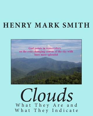 Clouds: What They Are and What They Indicate by Smith, Henry Mark
