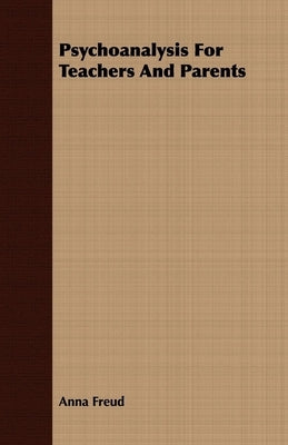 Psychoanalysis for Teachers and Parents by Freud, Anna