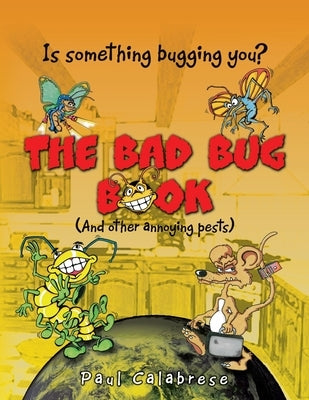 The Bad Bug Book: (And Other Annoying Pests) by Calabrese, Paul