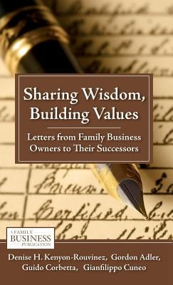 Sharing Wisdom, Building Values: Letters from Family Business Owners to Their Successors by Kenyon-Rouvinez, D.
