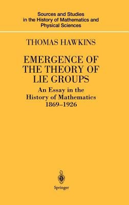 Emergence of the Theory of Lie Groups: An Essay in the History of Mathematics 1869-1926 by Hawkins, Thomas