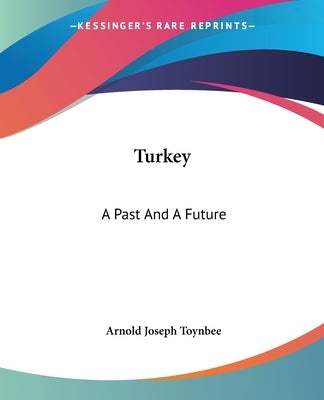 Turkey: A Past And A Future by Toynbee, Arnold Joseph