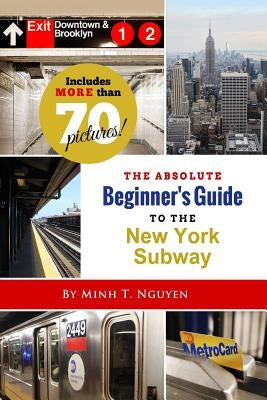 The Absolute Beginner's Guide to the New York Subway by Nguyen, Minh T.