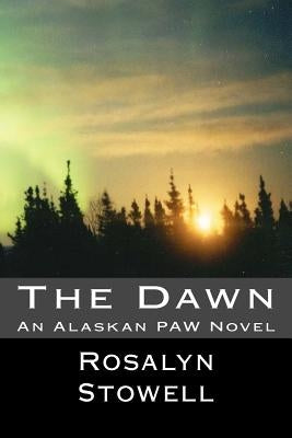 The Dawn: An Alaskan PAW Novel by Stowell, Rosalyn E.