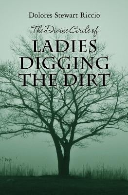 The Divine Circle of Ladies Digging the Dirt: The 9th Cass Shipton Adventure by Riccio, Dolores Stewart
