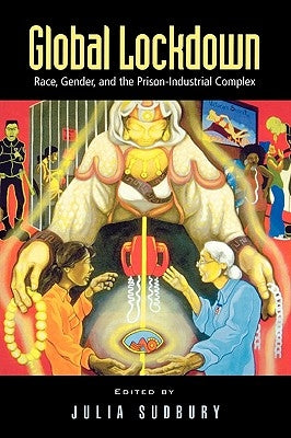 Global Lockdown: Race, Gender, and the Prison-Industrial Complex by Sudbury, Julia