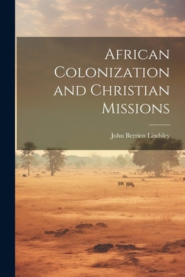 African Colonization and Christian Missions by Lindsley, John Berrien 1822-1897 [F