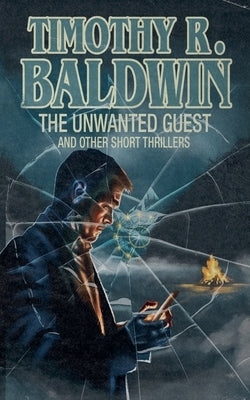 The Unwanted Guest and Other Short Thrillers by Baldwin, Timothy R.
