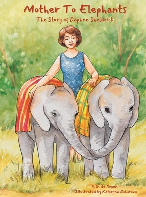 Mother To Elephants: The Story of Daphne Sheldrick by de Rouen, R. G.