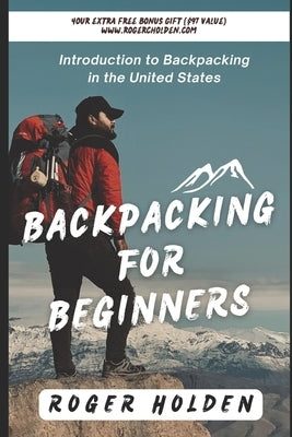 Backpacking for Beginners: Introduction to Backpacking in the United States by Holden, Roger