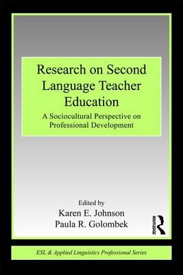 Research on Second Language Teacher Education: A Sociocultural Perspective on Professional Development by Johnson, Karen E.