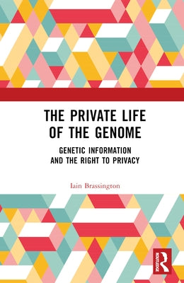 The Private Life of the Genome: Genetic Information and the Right to Privacy by Brassington, Iain