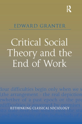 Critical Social Theory and the End of Work by Granter, Edward