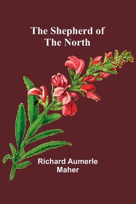 The Shepherd of the North by Maher, Richard Aumerle