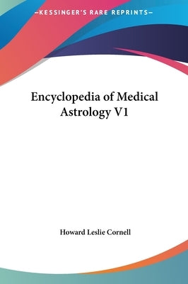 Encyclopedia of Medical Astrology V1 by Cornell, Howard Leslie