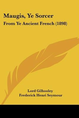 Maugis, Ye Sorcer: From Ye Ancient French (1898) by Lord Gilhooley