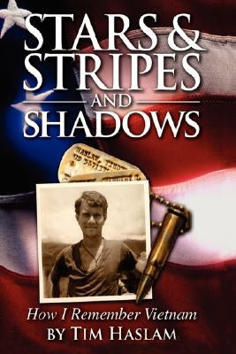 Stars and Stripes and Shadows: How I Remember Vietnam by Haslam, Tim
