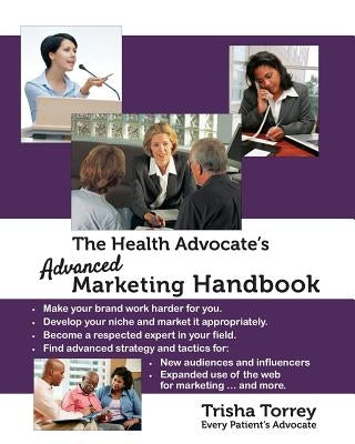 The Health Advocate's Advanced Marketing Handbook by Torrey, Trisha