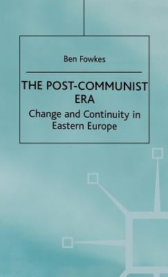 The Post-Communist Era: Change and Continuity in Eastern Europe by Fowkes, B.