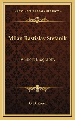 Milan Rastislav Stefanik: A Short Biography by Koreff, O. D.