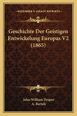 Geschichte Der Geistigen Entwickelung Europas V2 (1865) by Draper, John William