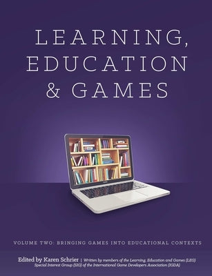 Learning and Education Games: Volume Two: Bringing Games into Educational Contexts by Schrier Shaenfeld, Karen