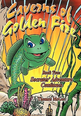 Caverns of Golden Fire: Book Two: Socrates' Adventure Continues by McGee, Thomas