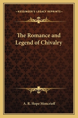 The Romance and Legend of Chivalry by Moncrieff, A. R. Hope