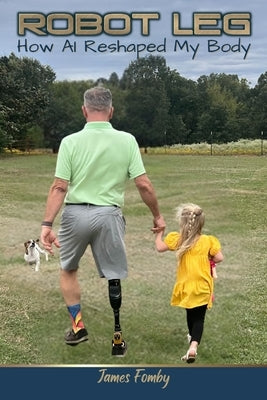 Robot Leg: How AI Reshaped My Body by Fomby, James
