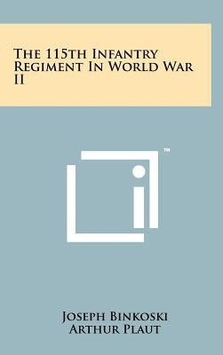 The 115th Infantry Regiment In World War II by Binkoski, Joseph