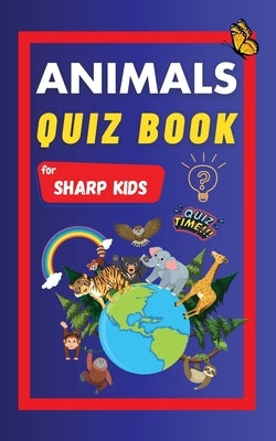 Animals Quiz Book For Sharp Kids: Test Your Children's Knowledge Of Animals Challenging Multiple Choice Questions A Great Quiz Book For Kids Ages 6 - by Learning, Sharp Minds