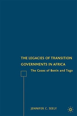 The Legacies of Transition Governments in Africa: The Cases of Benin and Togo by Seely, J.