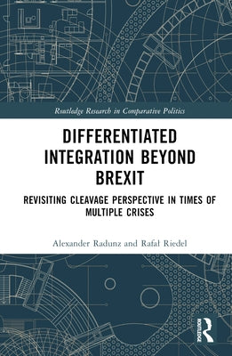 Differentiated Integration Beyond Brexit: Revisiting Cleavage Perspective in Times of Multiple Crises by Radunz, Alexander