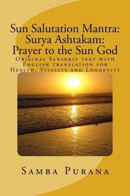 Sun Salutation Mantra: Surya Ashtakam: Prayer to the Sun God: Original Sanskrit text with English translation for Health, Vitality and Longevity by Kumar