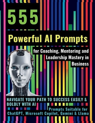 555 Powerful AI Prompts for Coaching, Mentoring and Leadership Mastery in Business: Navigate Your Path to Success Easily & Boldly with AI Prompts Suit by Vasquez, Mauricio
