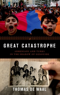 Great Catastrophe: Armenians and Turks in the Shadow of Genocide by de Waal, Thomas