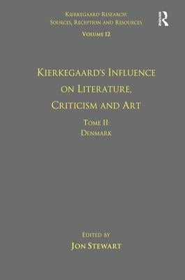 Volume 12, Tome II: Kierkegaard's Influence on Literature, Criticism and Art: Denmark by Stewart, Jon