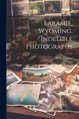 Laramie, Wyoming. Indelible Photographs by Webster, H. D.