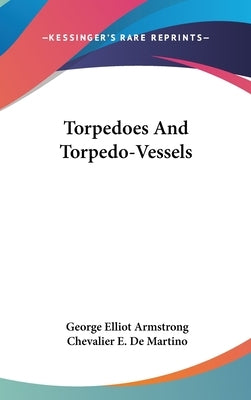 Torpedoes And Torpedo-Vessels by Armstrong, George Elliot