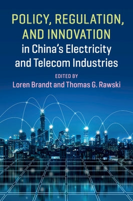 Policy, Regulation and Innovation in China's Electricity and Telecom Industries by Brandt, Loren