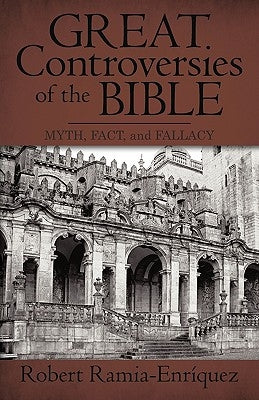 Great Controversies of the Bible: Myth, Fact, and Fallacy by Ramia-EnrÃ­quez, Robert