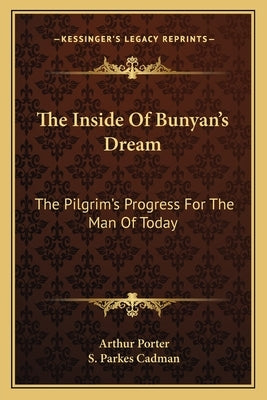 The Inside Of Bunyan's Dream: The Pilgrim's Progress For The Man Of Today by Porter, Arthur