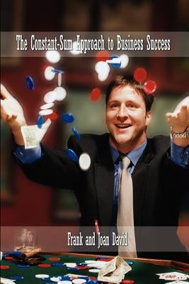 The Constant-Sum Approach to Business Success by David, Frank