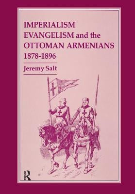 Imperialism, Evangelism and the Ottoman Armenians, 1878-1896 by Salt, Jeremy